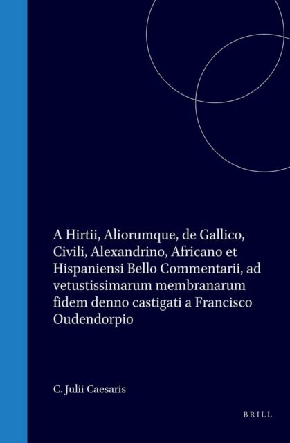 Caius Julius Caesar - C. Julii Caesaris, A. Hirtii, aliorumque De Gallico, civili, Alexandrino, Africano, et Hispaniensi bello commentarii ad vetustissimarum membranarum fidem denuo castigati a Francisco Oudendorpio, E-bok