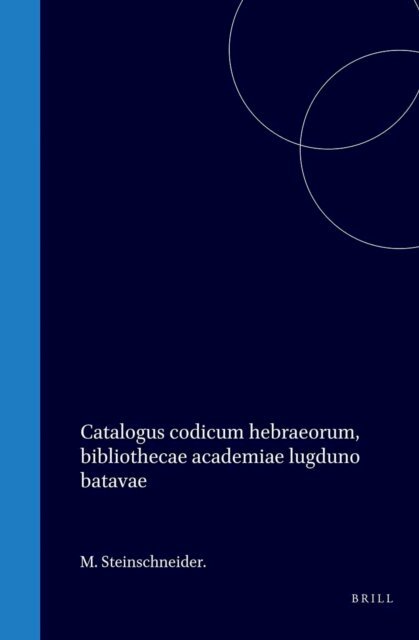 Moritz Steinschneider - Catalogus codicum hebraeorum, bibliothecae academiae lugduno batavae, E-bok