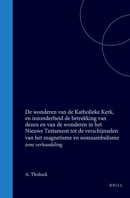 A Tholuck - De wonderen van de Katholieke Kerk, en inzonderheid de betrekking van dezen en van de wonderen in het Nieuwe Testament tot de verschijnselen van het magnetisme en somnambulisme, E-bok