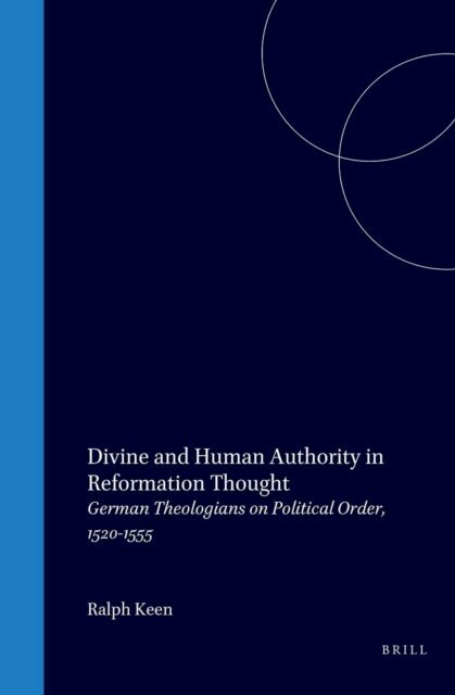 Ralph Keen - Divine and Human Authority in Reformation Thought, E-bok