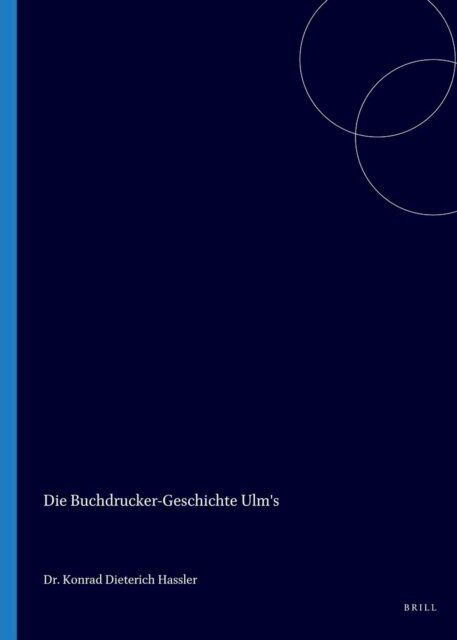 Konrad Dieterich Hassler - Die Buchdrucker-Geschichte Ulm's, E-bok