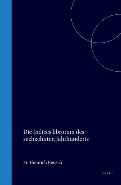 Franz H. Reusch - Die Indices librorum des sechzehnten Jahrhunderts, E-bok