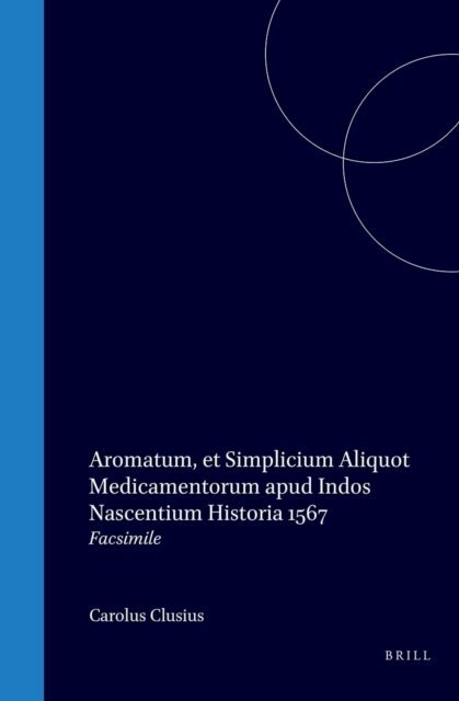 Carolus Clusius, Garcia da Orta, D.A. Wittop Koning, M. de Jong - Aromatum, et simplicium aliquot medicamentorum apud Indos nascentium historia, 1567. Etant la traduction latine des Coloquios dos simples e drogas e cousas medicinais da India de Garcia da Orta, E-bok