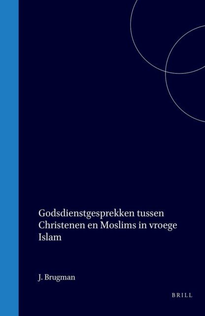 J. Brugman - Godsdienstgesprekken tussen Christenen en Moslims in vroege Islam, E-bok