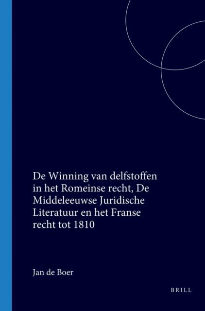 Jan de Boer - De Winning van delfstoffen in het Romeinse recht, de middeleeuwse juridische literatuur en het Franse recht tot 1810, E-bok