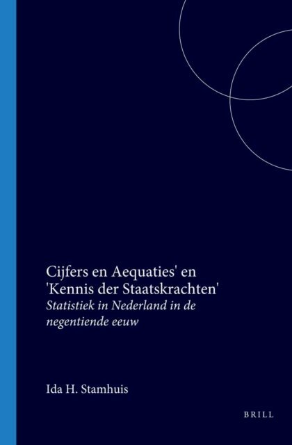 Ida H. Stamhuis - 'Cijfers en Aequaties' en 'Kennis der Staatskrachten', E-bok