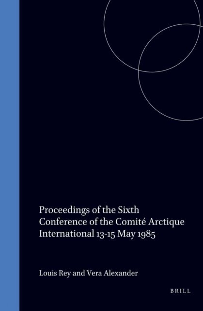 Vera Alexander, Louis Rey - Proceedings of the Sixth Conference of the Comite Arctique International 13-15 May 1985, E-bok