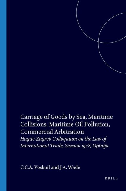 J.A. Wade, C.C.A. Voskuil - Carriage of the Goods by Sea, Maritime Collisions, Maritime Oil Pollution, Commercial Arbitration, E-bok