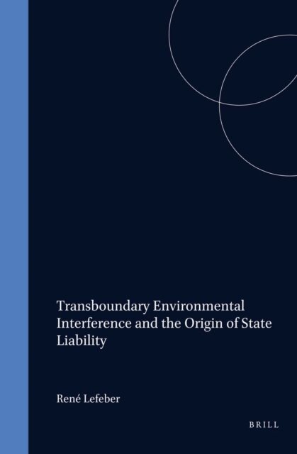 Rene Lefeber - Transboundary Environmental Interference and the Origin of State Liability, E-bok