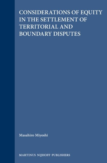 Masahiro Miyoshi - Considerations of Equity in the Settlement of Territorial and Boundary Disputes, E-bok