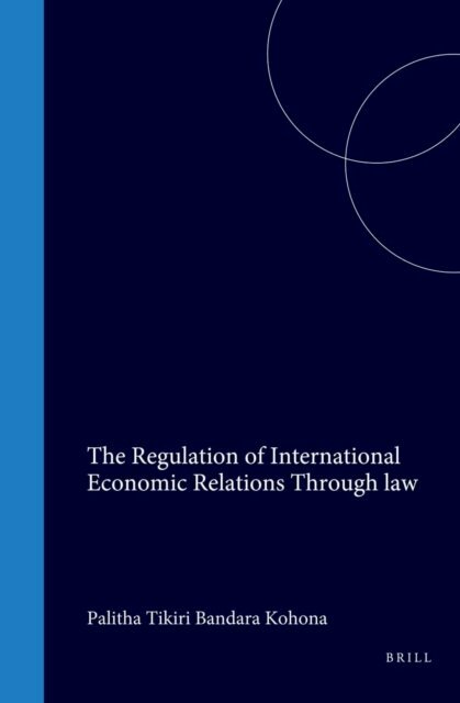 Palitha Tikiri Banda Kohona - Regulation of International Economic Relations Through law, E-bok