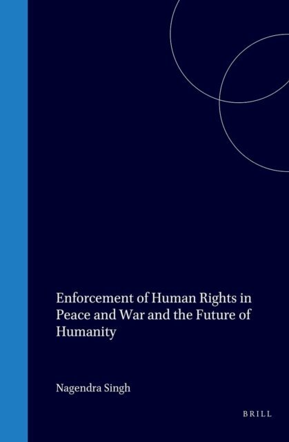 Nagendra Singh - Enforcement of Human Rights in Peace and War and the Future of Humanity, E-bok