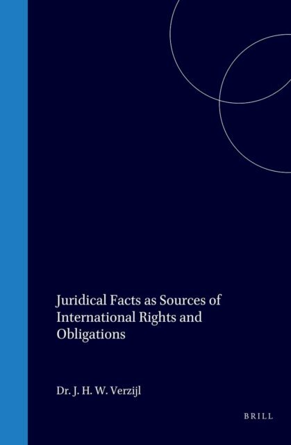 J.H.W. Verzijl - Juridical Facts as Sources of International Rights and Obligations, E-bok