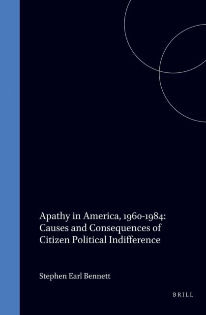 Stephen Earl Bennett - Apathy in America, 1960-1984: Causes and Consequences of Citizen Political Indifference, E-bok