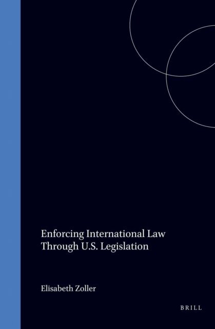 Elisabeth Zoller - Enforcing International Law Through U.S. Legislation, E-bok
