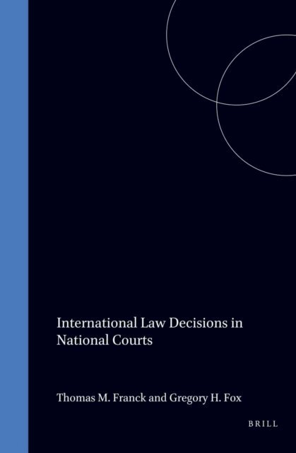 Gregory Fox, Thomas Franck - International Law Decisions in National Courts, E-bok