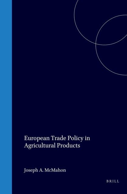 Joseph A. McMahon - European Trade Policy in Agricultural Products, E-bok
