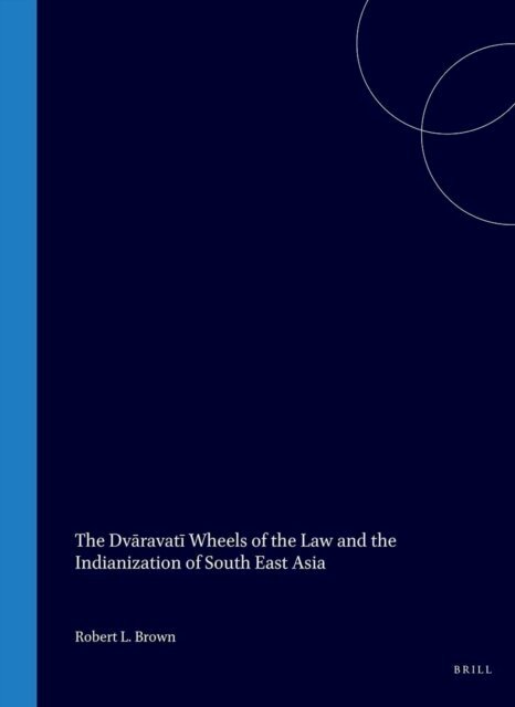Robert L. Brown - Dvaravati Wheels of the Law and the Indianization of South East Asia, E-bok