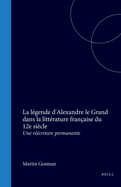 Martin Gosman - legende d'Alexandre le Grand dans la litterature francaise du 12e siecle, E-bok