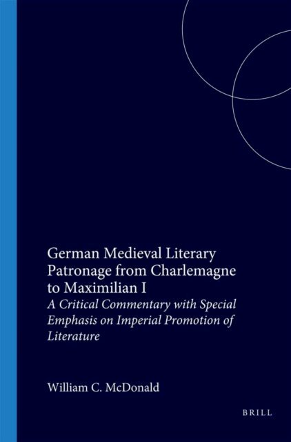 Ulrich Goebel, William C. McDonald - German Medieval Literary Patronage from Charlemagne to Maximilian I, E-bok