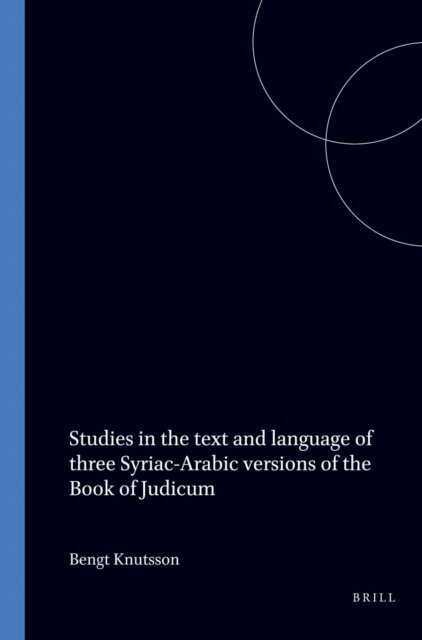 Bengt Knutsson - Studies in the text and language of three Syriac-Arabic versions of the Book of Judicum With Special Reference to The Middle Arabic Elements, E-bok