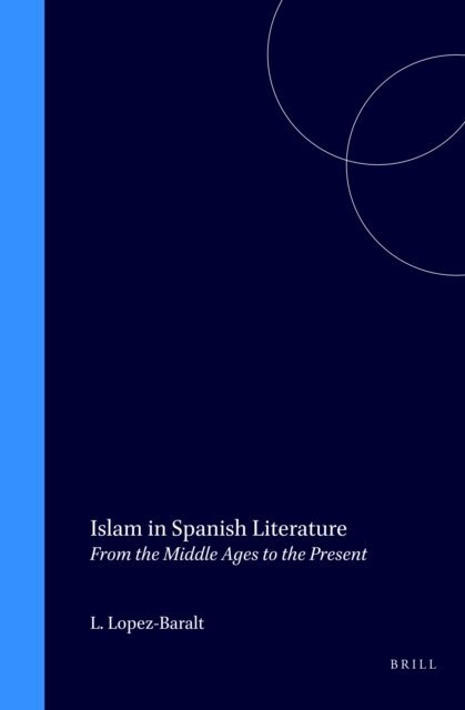 Luce Lopez-Baralt - Islam in Spanish Literature, E-bok