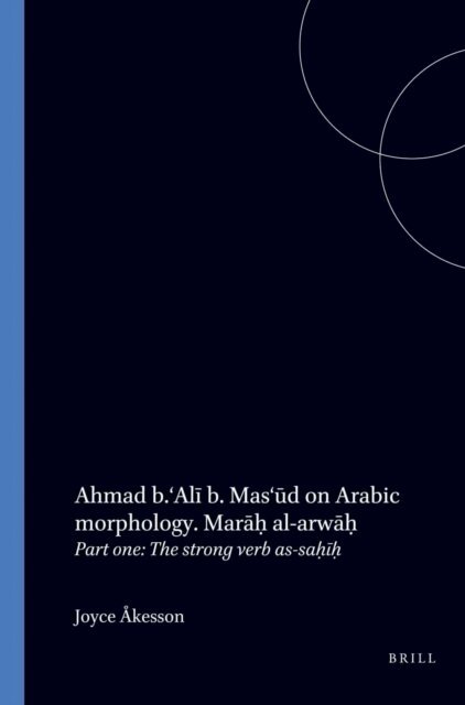 Ahmad b.'Ali b. Mas'ud, Joyce Akesson - Ahmad b. 'Ali b. Mas'ud on Arabic morphology. Marah al-arwah, E-bok