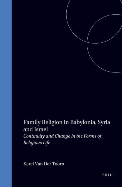 Karel van der Toorn - Family Religion in Babylonia, Syria and Israel, E-bok