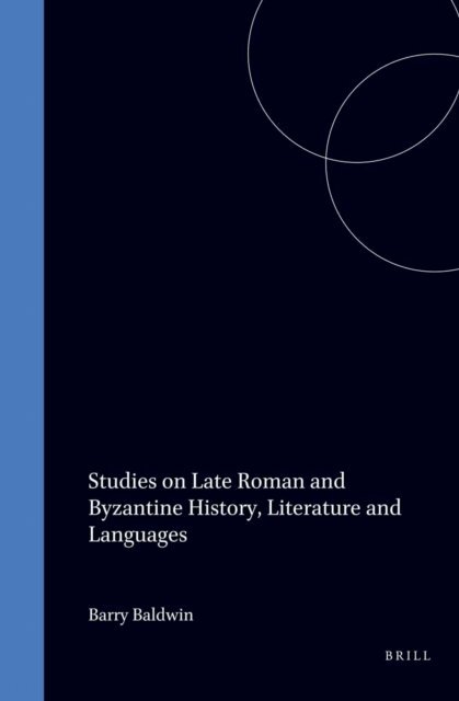 Barry Baldwin - Studies on Late Roman and Byzantine History, Literature and Languages, E-bok