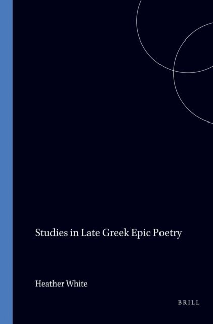 Heather White - Studies in Late Greek Epic Poetry, E-bok