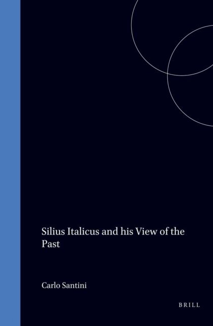 Carlo Santini - Silius Italicus and his View of the Past, E-bok