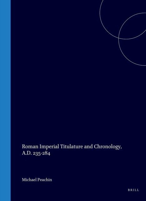 M. Peachin - Roman Imperial Titulature and Chronology, A.D. 235-284, E-bok
