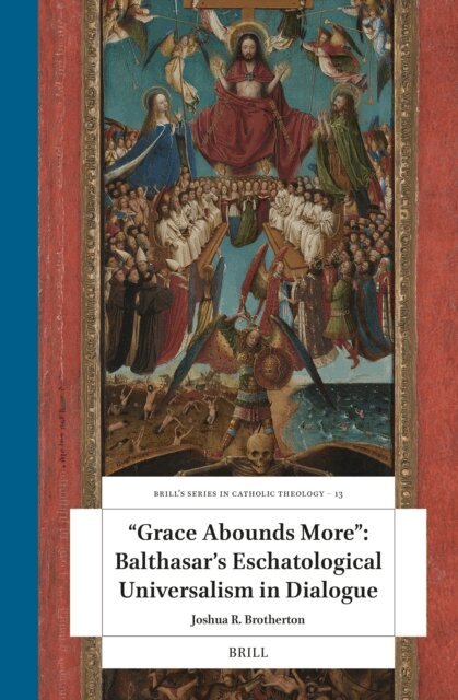 Joshua R. Brotherton - &quote;Grace Abounds More&quote;: Balthasar's Eschatological Universalism in Dialogue, E-bok