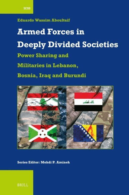 Eduardo Wassim Aboultaif - Armed Forces in Deeply Divided Societies: Lebanon, Bosnia-Herzegovina, Iraq and Burundi, E-bok