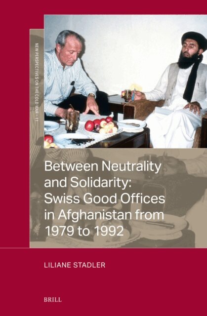 Liliane Stadler - Between Neutrality and Solidarity: Swiss Good Offices in Afghanistan from 1979 to 1992, E-bok