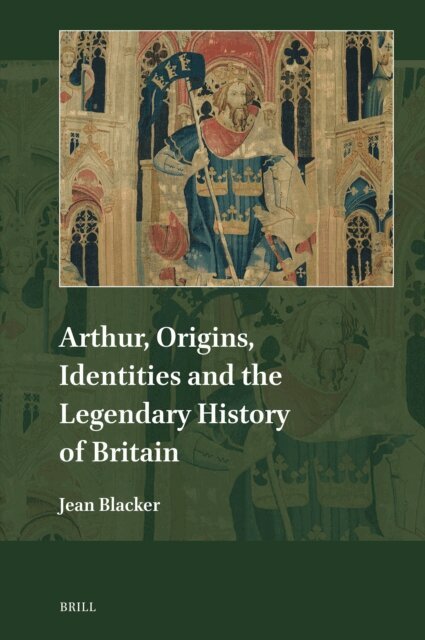 Jean Blacker - Arthur, Origins, Identities and the Legendary History of Britain, E-bok