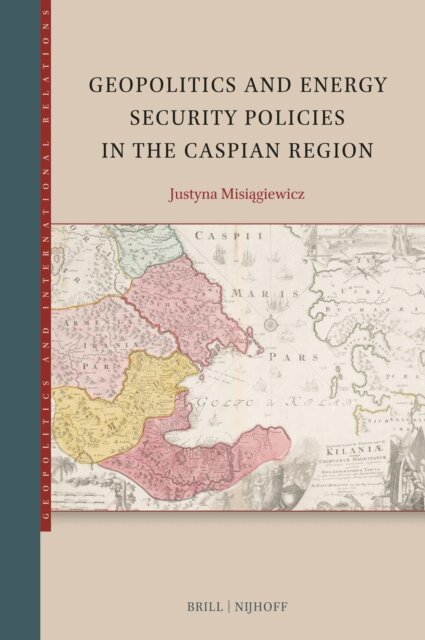 Justyna Misiagiewicz - Geopolitics and Energy Security Policies in the Caspian Region, E-bok