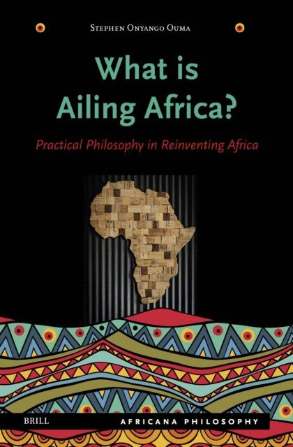 Stephen Onyango Ouma - What Is Ailing Africa? - Practical Philosophy in Reinventing Africa, E-bok