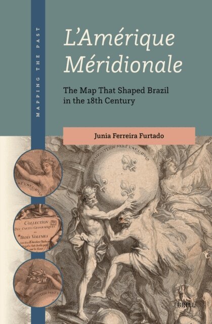 Junia Ferreira Furtado - L'Amerique Meridionale: The Map That Shaped Brazil in the 18th Century, E-bok