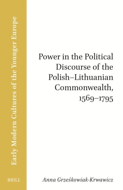 Anna Grzeskowiak-Krwawicz - Power in the Political Discourse of the Polish-Lithuanian Commonwealth, 1569-1795, E-bok