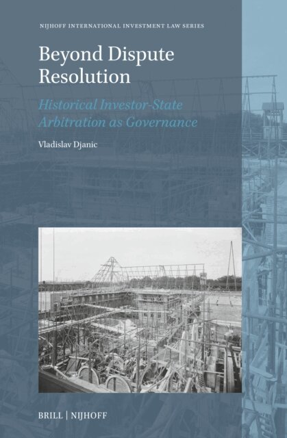 Vladislav Djanic - Beyond Dispute Resolution: Historical Investor-State Arbitration as Governance, E-bok