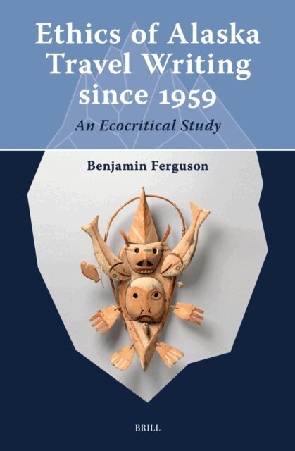 Benjamin Ferguson - Ethics of Alaska Travel Writing since 1959, E-bok