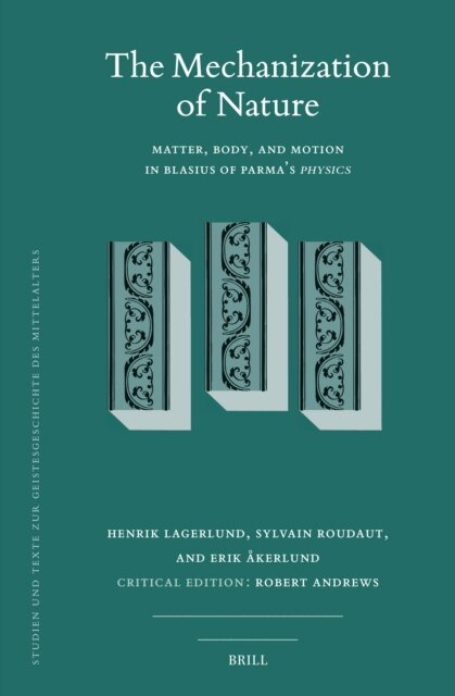 Robert Andrews, Erik Akerlund, Sylvain Roudaut, Henrik Lagerlund - Mechanization of Nature: Matter, Body, and Motion in Blasius of Parma's Physics, E-bok