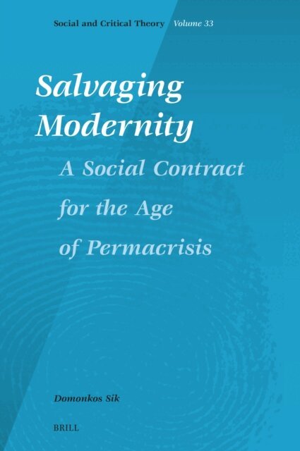 Domonkos Sik - Salvaging Modernity: A Social Contract for the Age of Permacrisis, E-bok