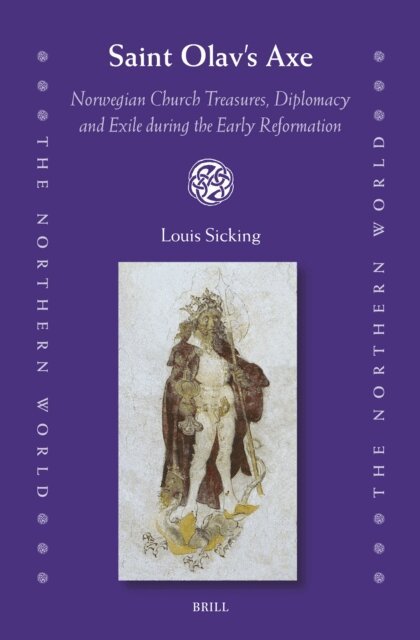Louis Sicking - Saint Olav's Axe: Norwegian Church Treasures, Diplomacy and Exile during the Early Reformation, E-bok