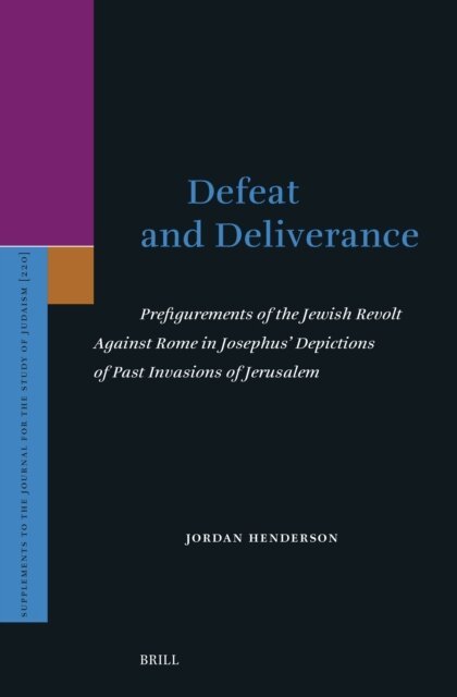 Jordan Henderson - Defeat and Deliverance: Prefigurements of the Jewish Revolt Against Rome in Josephus' Depictions of Past Invasions of Jerusalem, E-bok