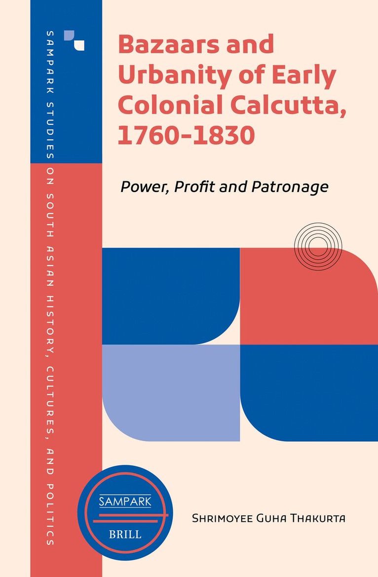 Shrimoyee Guha Thakurta - Bazaars and Urbanity of Early Colonial Calcutta, 1760-1830, Inbunden