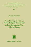 From Theology to History: French Religious Controversy and the Revocation of the Edict of Nantes