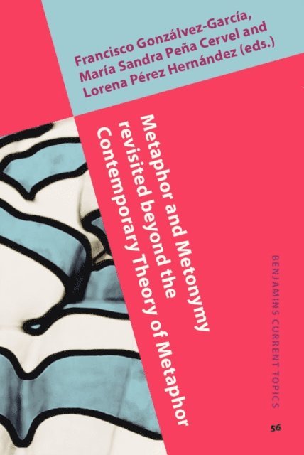 Perez-Hernandez Lorena Perez-Hernandez, Pena-Cervel Maria Sandra Pena-Cervel, Gonzalvez-Garcia Francisco Gonzalvez-Garcia - Metaphor and Metonymy revisited beyond the Contemporary Theory of Metaphor, E-bok