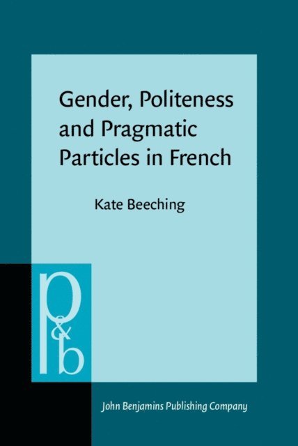 Beeching Kate Beeching - Gender, Politeness and Pragmatic Particles in French, E-bok